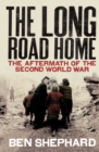The Long Road Home : The Aftermath of the Second World War - Book