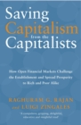 Saving Capitalism From The Capitalists : How Open Financial Markets Challenge the Establishment and Spread Prosperity to Rich and Poor Alike - Book