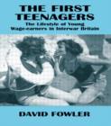 The First Teenagers : The Lifestyle of Young Wage-Earners in Interwar Britain - Book
