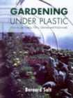 Gardening Under Plastic : How to Use Fleece, Films, Cloches and Polytunnels (Cloche Gardening): How to Use Fleece, Films, Cloches and Polytunnels - Book
