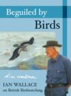 Beguiled by Birds : Ian Wallace on British Birdwatching - Book