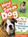 How to Speak Dog! : The Essential Guide to Understanding Your Pet - Book