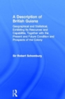 A Description of British Guiana, Geographical and Statistical, Exhibiting Its Resources and Capabilities, Together with the Present and Future Condition and Prospects of the Colony : Exhibiting Resour - Book