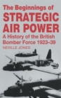 The Beginnings of Strategic Air Power : A History of the British Bomber Force 1923-1939 - Book