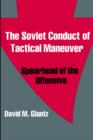 The Soviet Conduct of Tactical Maneuver : Spearhead of the Offensive - Book