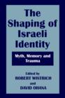 The Shaping of Israeli Identity : Myth, Memory and Trauma - Book
