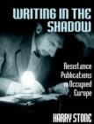 Writing in the Shadow : Resistance Publications in Occupied Europe - Book