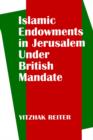 Islamic Endowments in Jerusalem Under British Mandate - Book