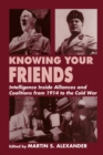 Knowing Your Friends : Intelligence Inside Alliances and Coalitions from 1914 to the Cold War - Book