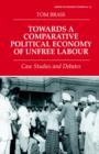 Towards a Comparative Political Economy of Unfree Labour : Case Studies and Debates - Book