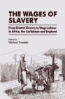 The Wages of Slavery : From Chattel Slavery to Wage Labour in Africa, the Caribbean and England - Book