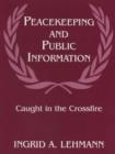 Peacekeeping and Public Information : Caught in the Crossfire - Book
