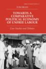 Towards a Comparative Political Economy of Unfree Labour : Case Studies and Debates - Book
