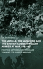 The Jungle, Japanese and the British Commonwealth Armies at War, 1941-45 : Fighting Methods, Doctrine and Training for Jungle Warfare - Book