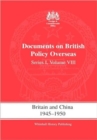 Britain and China 1945-1950 : Documents on British Policy Overseas, Series I Volume VIII - Book