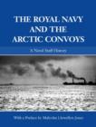 The Royal Navy and the Arctic Convoys : A Naval Staff History - Book