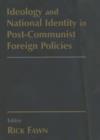 Ideology and National Identity in Post-communist Foreign Policy - Book