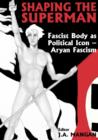 Shaping the Superman : Fascist Body as Political Icon – Aryan Fascism - Book
