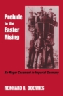 Prelude to the Easter Rising : Sir Roger Casement in Imperial Germany - Book