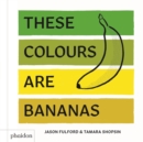 These Colours Are Bananas : Published in association with the Whitney Museum of American Art - Book