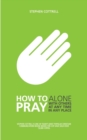 How to Pray : Alone, with Others, at Any Time, in Any Place - eBook