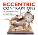 Eccentric Contraptions : An Amazing Gadgets, Gizmos and Thingamambobs - Book