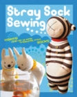 Stray Sock Sewing : Making One-of-a-Kind Creatures from Socks - Book