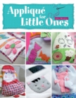 Applique for Little Ones : Over 40 Special Projects to Make for Children: Uncomplicated, Fun and Truly Unique! - Book
