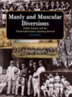 Manly and Muscular Diversions : Public Schools and the Nineteenth-century Sporting Revival - Book