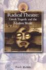 Radical Theatre : Greek Tragedy in the Modern World - Book