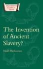 The Invention of Ancient Slavery - Book