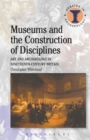 Museums and the Construction of Disciplines : Art and Archaeology in Nineteenth-century Britain - Book