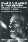 What If Our World is Their Heaven? : The Final Conversations of Philip K. Dick - Book