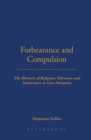 Forbearance and Compulsion : The Rhetoric of Religious Tolerance and Intolerance in Late Antiquity - Book