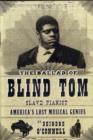 The Ballad of Blind Tom : America's Lost Musical Genius - Book