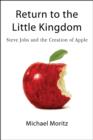 Return To The Little Kingdom : Steve Jobs, the creation of Apple, and how it changed the world - Book