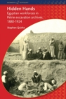 Hidden Hands : Egyptian Workforces in Petrie Excavation Archives, 1880-1924 - Book