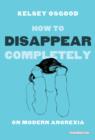 How to Disappear Completely : On Modern Anorexia - Book