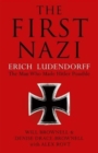 The First Nazi : Erich Ludendorff: The Man Who Made Hitler Possible - Book