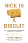 Nice is Not a Biscuit : How to Build a World-Class Business by Doing the Right Thing - Book