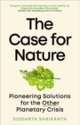 The Case for Nature : Pioneering Solutions for A Planetary Crisis - Book