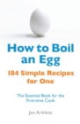 How to Boil an Egg : 184 Simple Recipes for One - The Essential Book for the First-Time Cook - Book