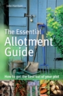 The Essential Allotment Guide : How to Get the Best out of Your Plot - eBook