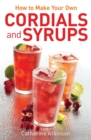 How to Make Your Own Cordials And Syrups - Book