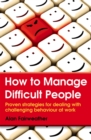 How to Manage Difficult People : Proven Strategies for Dealing with Challenging Behaviour at Work - Book