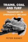 Trains, Coal and Turf : Transport in Emergency Ireland - Book