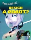 Where in the World Can I ... Design a Robot? - Book
