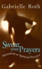 Sweat your Prayers : Movement as Spiritual Practice - Book