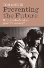 Preventing the Future : Why was Ireland so poor for so long? - Book