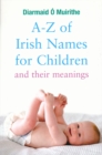 A - Z of Irish Names for Children : And their meanings - Book